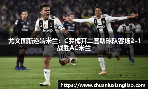 尤文图斯逆转米兰：C罗梅开二度助球队客场2-1战胜AC米兰