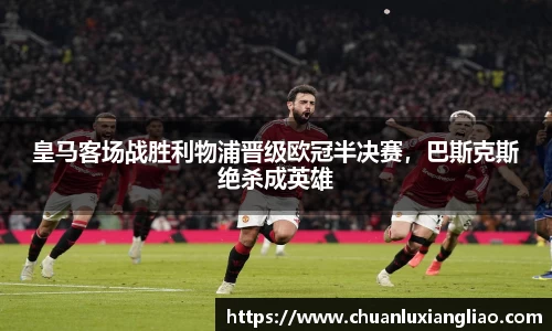皇马客场战胜利物浦晋级欧冠半决赛，巴斯克斯绝杀成英雄