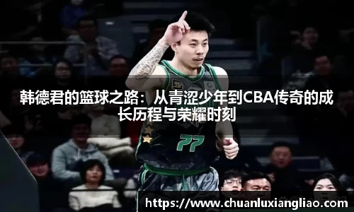 韩德君的篮球之路：从青涩少年到CBA传奇的成长历程与荣耀时刻