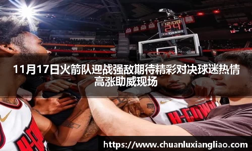 11月17日火箭队迎战强敌期待精彩对决球迷热情高涨助威现场