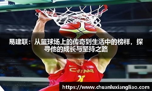 易建联：从篮球场上的传奇到生活中的榜样，探寻他的成长与坚持之路