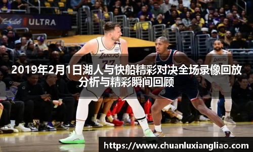 2019年2月1日湖人与快船精彩对决全场录像回放分析与精彩瞬间回顾