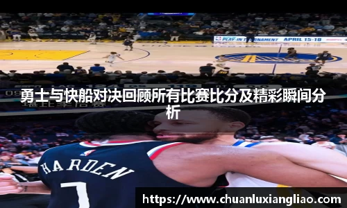 勇士与快船对决回顾所有比赛比分及精彩瞬间分析