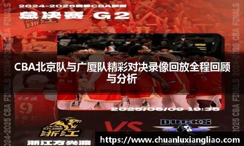 CBA北京队与广厦队精彩对决录像回放全程回顾与分析