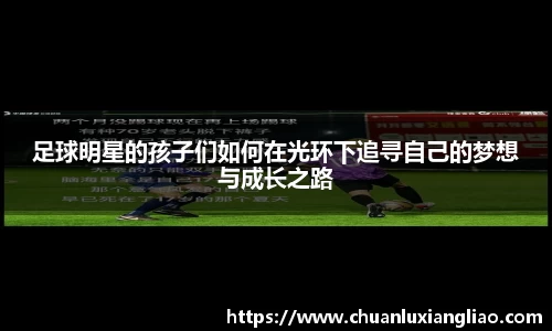 足球明星的孩子们如何在光环下追寻自己的梦想与成长之路